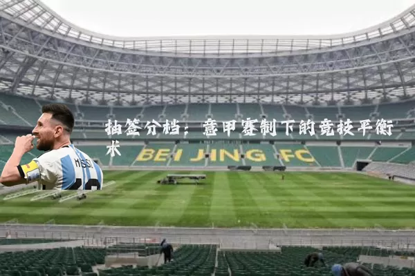 抽签分档:意甲赛制下的竞技平衡术