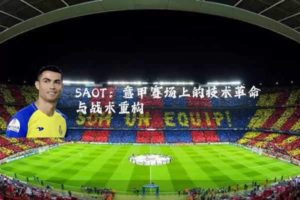 SAOT:意甲赛场上的技术革命与战术重构