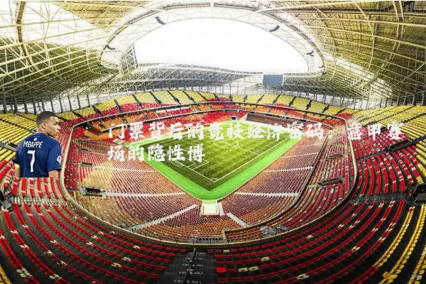 门票背后的竞技经济密码:意甲赛场的隐性博弈