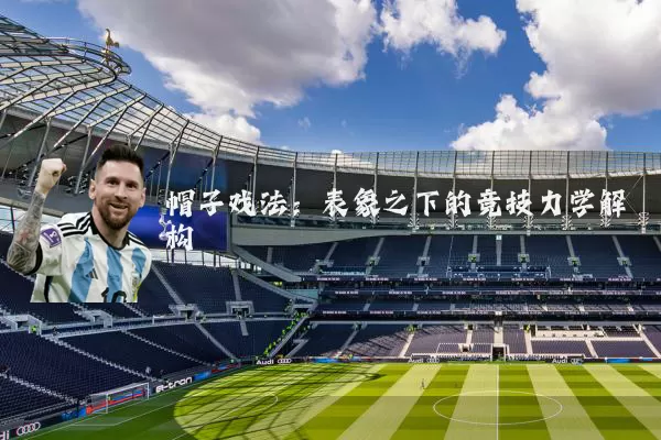 帽子戏法:表象之下的竞技力学解构